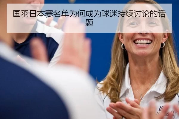 国羽日本赛名单为何成为球迷持续讨论的话题